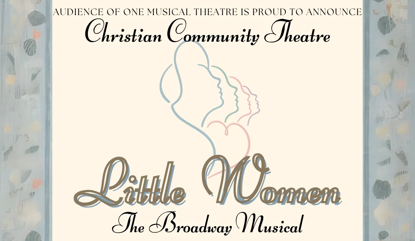 Audience of One Musical Theatre is proud to announce Christian Community Theatre: Little Women, The Broadway Musical